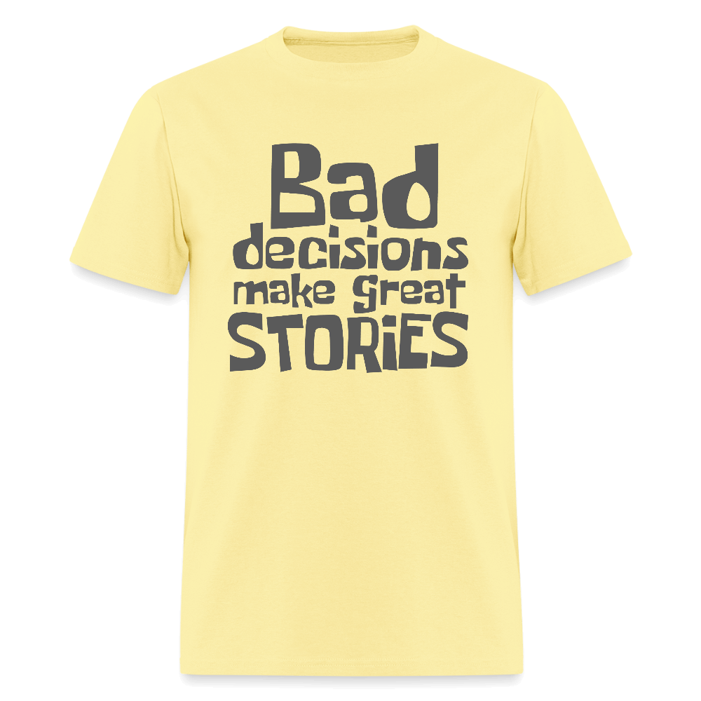 Bad Decisions Make Great Stories T-Shirt (Grey Letters) Color: cornsilk