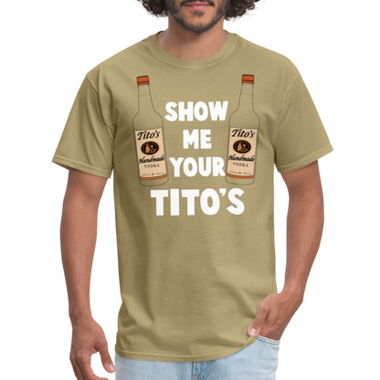 Show Me Your Tito's (Funny Vodka Humor) T-Shirt - khaki