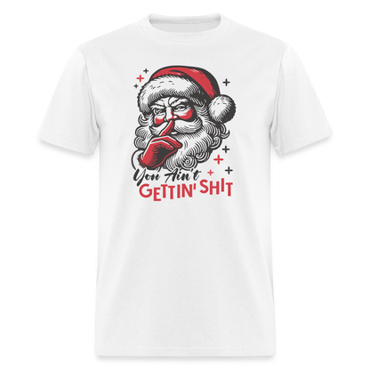 Santa Says You Ain't Gettin' Shit (Naughty Christmas) T-Shirt - white