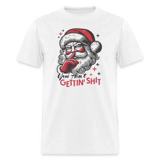 Santa Says You Ain't Gettin' Shit (Naughty Christmas) T-Shirt - white