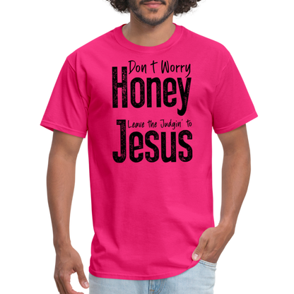 Don't Worry Honey Leave the Judgin' to Jesus T-Shirt - fuchsia