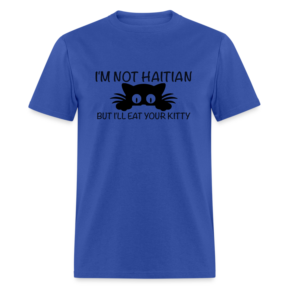 I'm Not Haitian But I'll Eat Your Kitty T-Shirt - royal blue