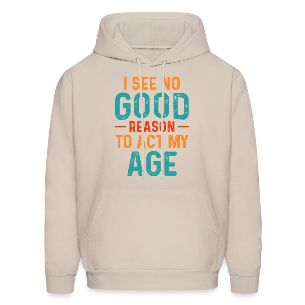 I See No Good Reason To Act My Age Hoodie - Sand