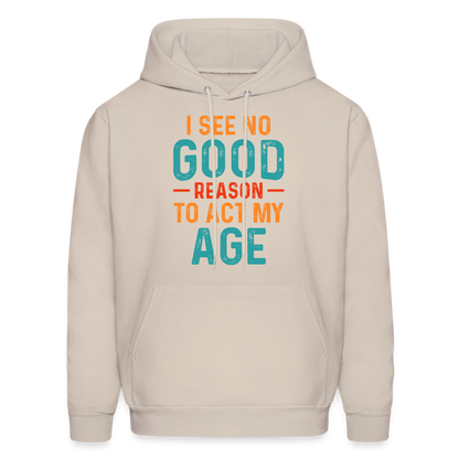 I See No Good Reason To Act My Age Hoodie - Sand