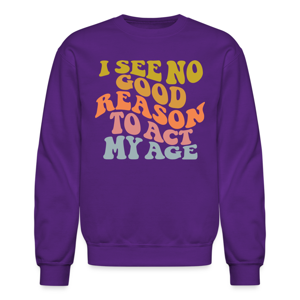 I See No Good Reason To Act My Age Crewneck Sweatshirt - purple