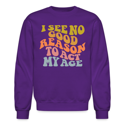 I See No Good Reason To Act My Age Crewneck Sweatshirt - purple