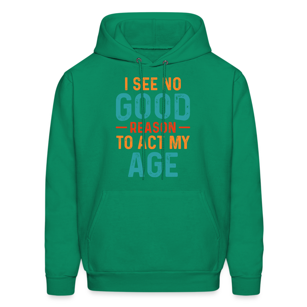 I See No Good Reason To Act My Age Hoodie - kelly green