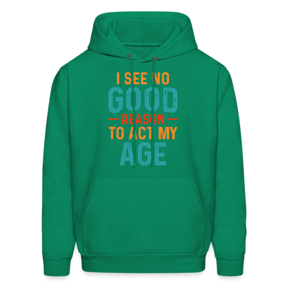 I See No Good Reason To Act My Age Hoodie - kelly green