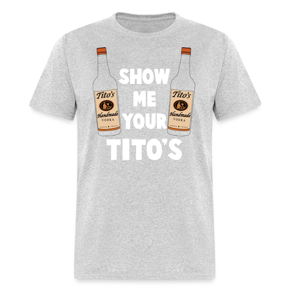 Show Me Your Tito's (Funny Vodka Humor) T-Shirt - heather gray