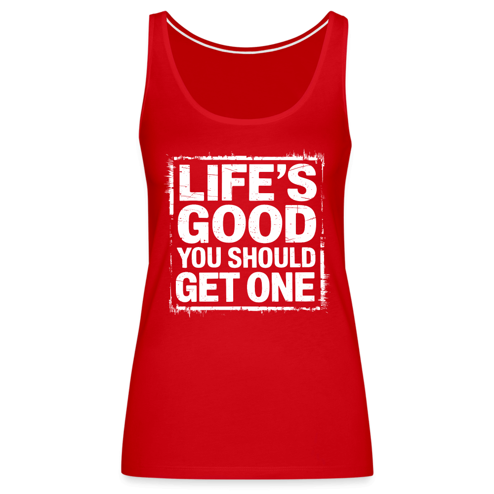 Life's Good You Should Get One Women’s Premium Tank Top - red