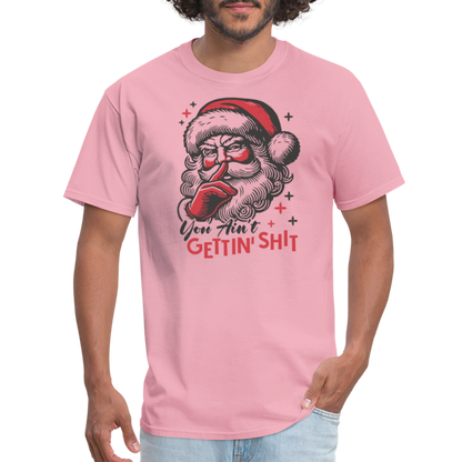 Santa Says You Ain't Gettin' Shit (Naughty Christmas) T-Shirt - pink