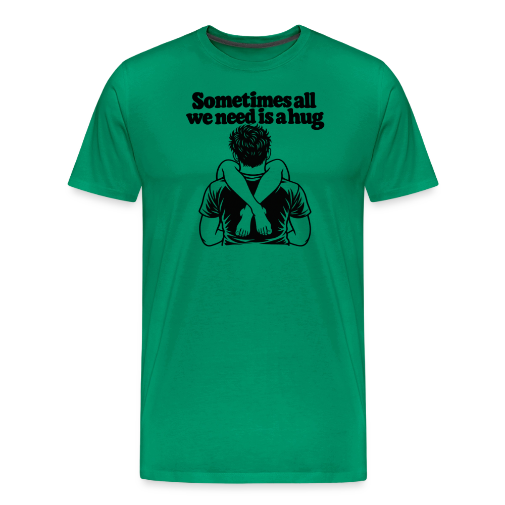 Sometimes All We Need Is a Hug Premium T-Shirt - kelly green