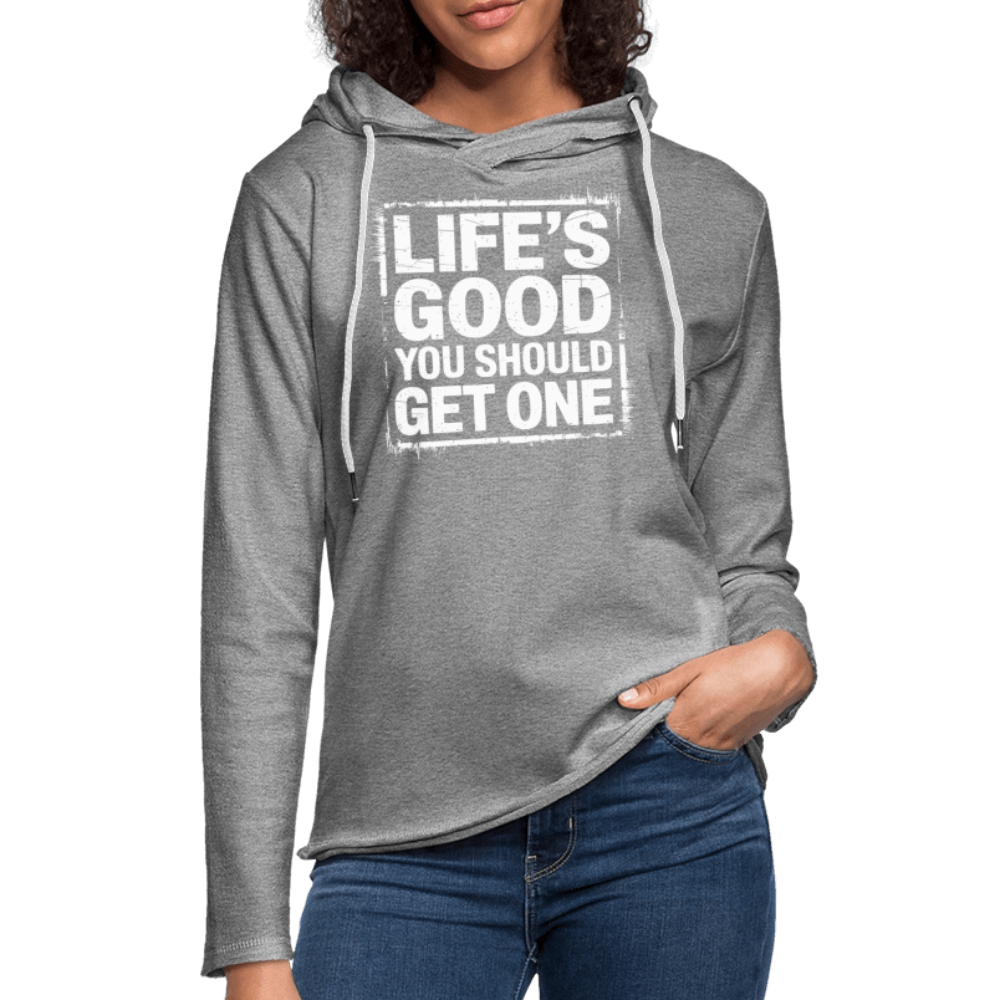 Life's Good You Should Get One Lightweight Terry Hoodie - heather gray