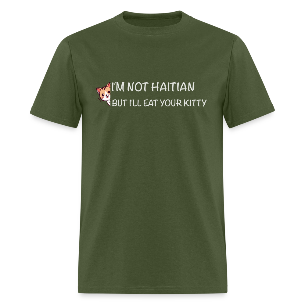 I'm Not Haitian But I'll Eat Your Kitty T-Shirt - military green