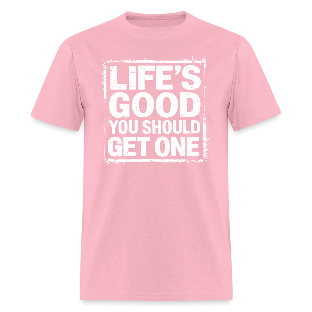 Life's Good You Should Get One T-Shirt - pink