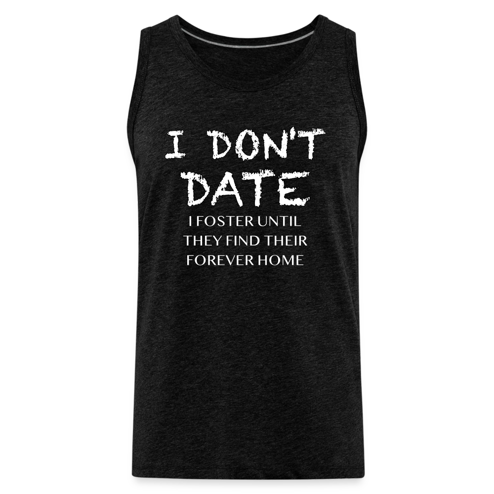 I Don't Date, I Foster Home Men’s Premium Tank Top (Funny Dating Humor) - charcoal grey