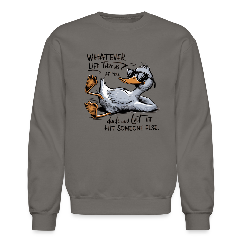 Whatever Life Throws At You, Duck Let It Hit Someone Else Sweatshirt - asphalt gray