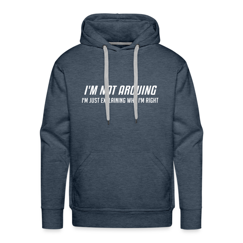 I'm Not Arguing I'm Just Explaining Why I'm Right Men’s Premium Hoodie - heather denim