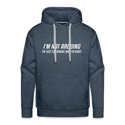 I'm Not Arguing I'm Just Explaining Why I'm Right Men’s Premium Hoodie - heather denim