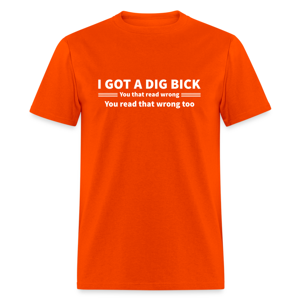 I Got a Dig Bick (You That Read Wrong) T-Shirt - orange