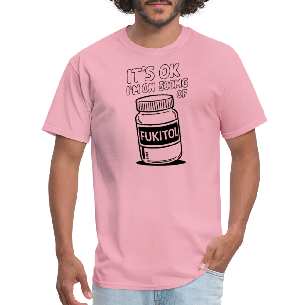 It's Ok I'm On 500mg of Fukitol T-Shirt - pink