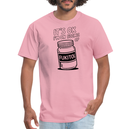 It's Ok I'm On 500mg of Fukitol T-Shirt - pink