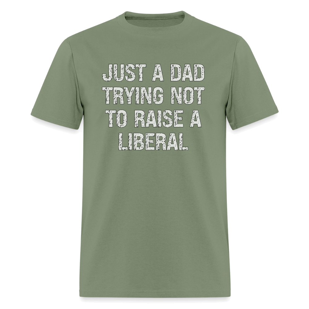 Just A Dad Trying Not To Raise A Liberal T-Shirt - military green