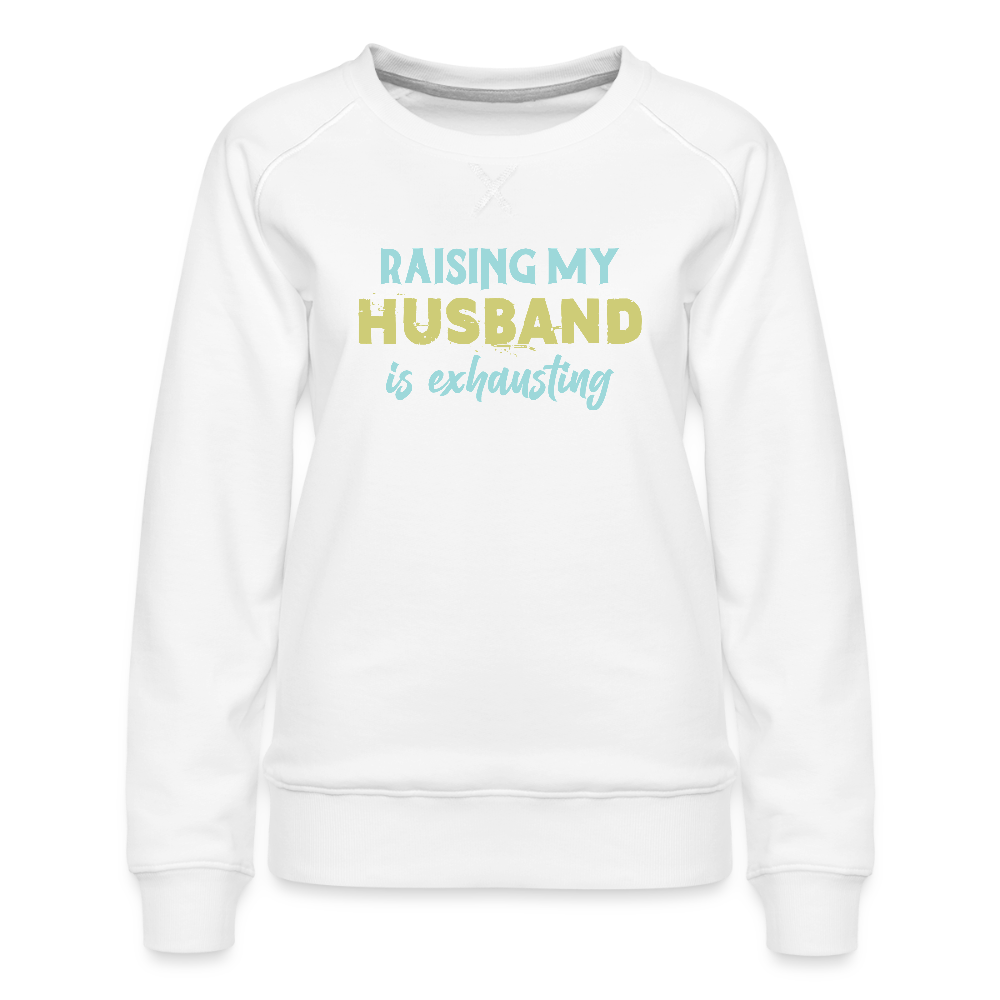 Raising My Husband is Exhausting Women’s Premium Sweatshirt - white