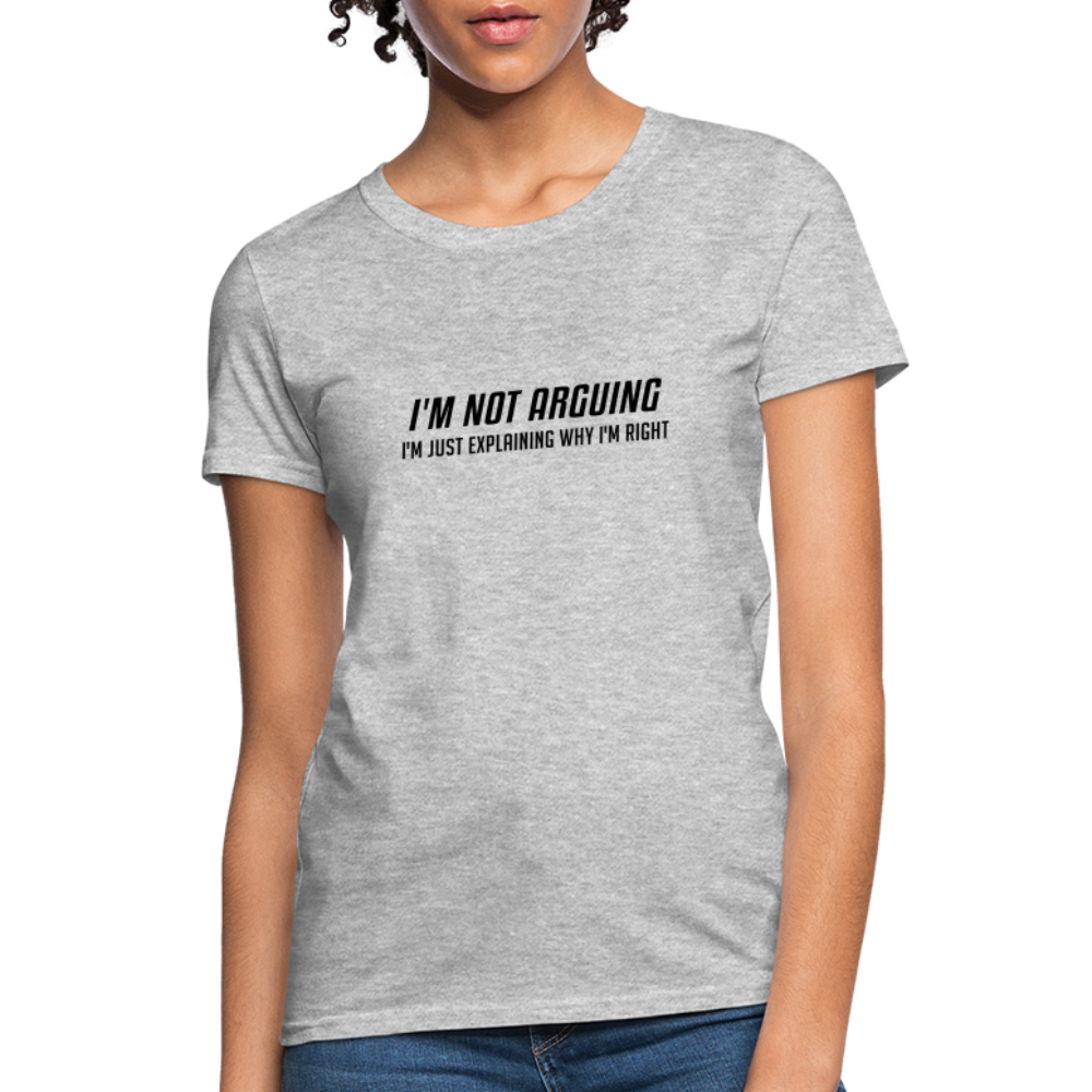 I'm Not Arguing I'm Just Explaining Why I'm Right Women's Contoured T-Shirt - heather gray