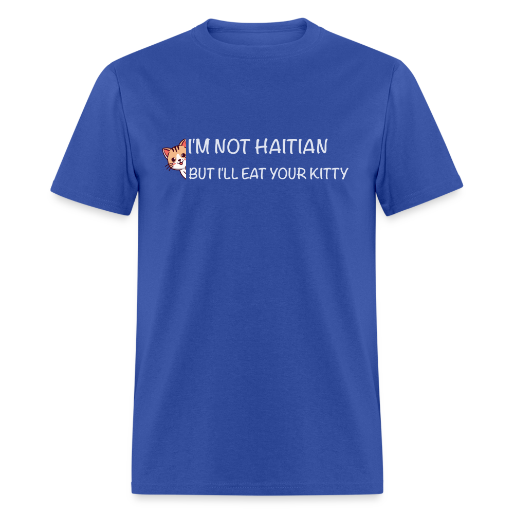 I'm Not Haitian But I'll Eat Your Kitty T-Shirt - royal blue