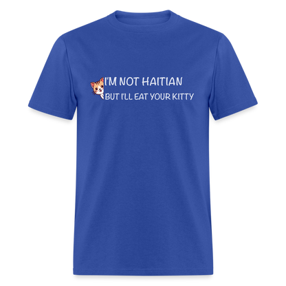 I'm Not Haitian But I'll Eat Your Kitty T-Shirt - royal blue