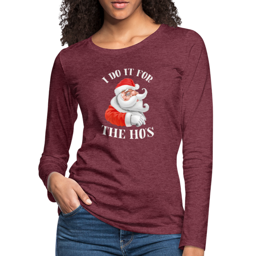 Christmas Santa - I Do It For The Ho's Women's Premium Long Sleeve T-Shirt - heather burgundy