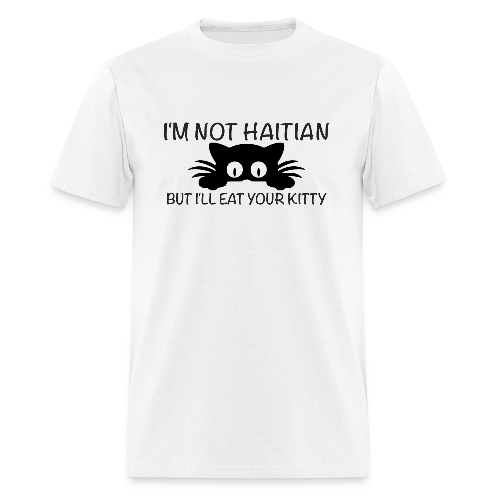 I'm Not Haitian But I'll Eat Your Kitty T-Shirt - white