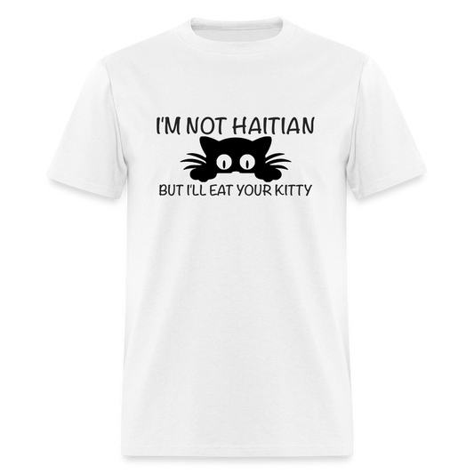 I'm Not Haitian But I'll Eat Your Kitty T-Shirt - white