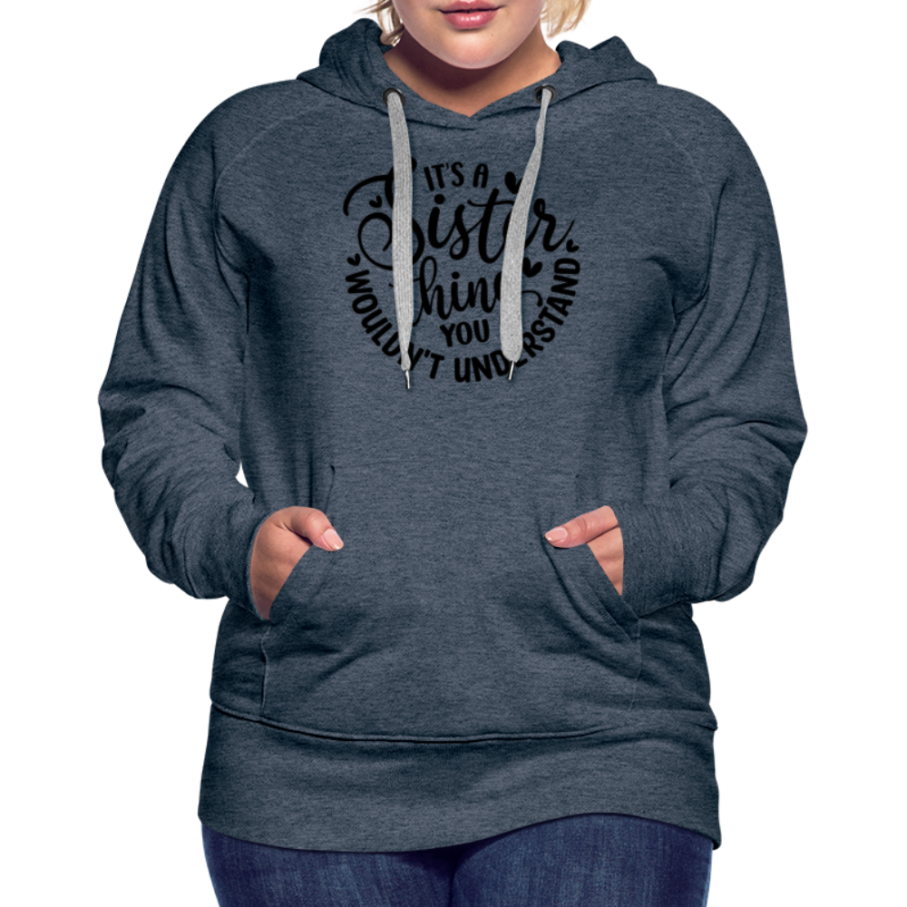 It's A Sister Thing You Wouldn't Understand Women’s Premium Hoodie - heather denim