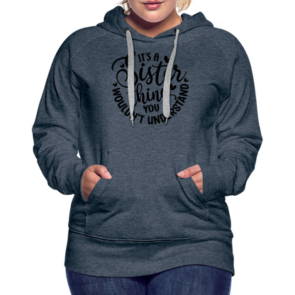 It's A Sister Thing You Wouldn't Understand Women’s Premium Hoodie - heather denim