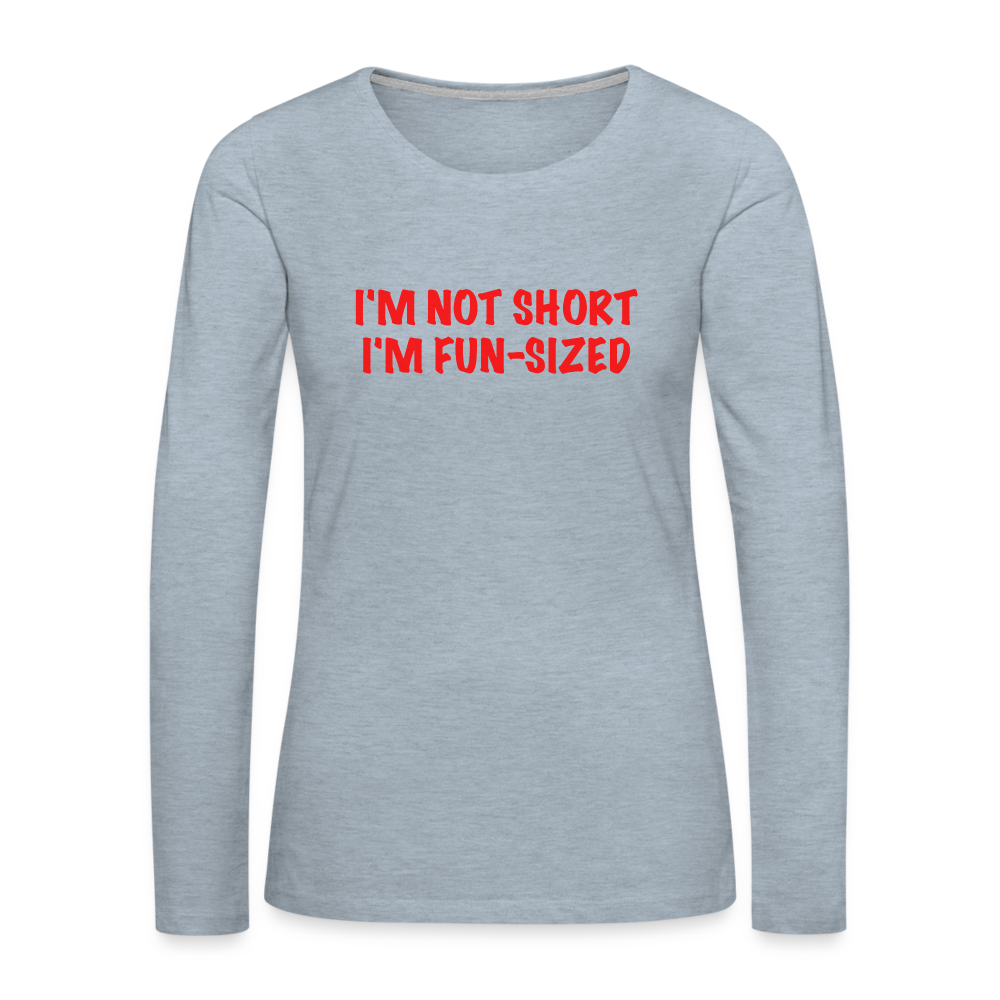 I'm Not Short I'm Fun Sized Women's Premium Long Sleeve T-Shirt - heather ice blue