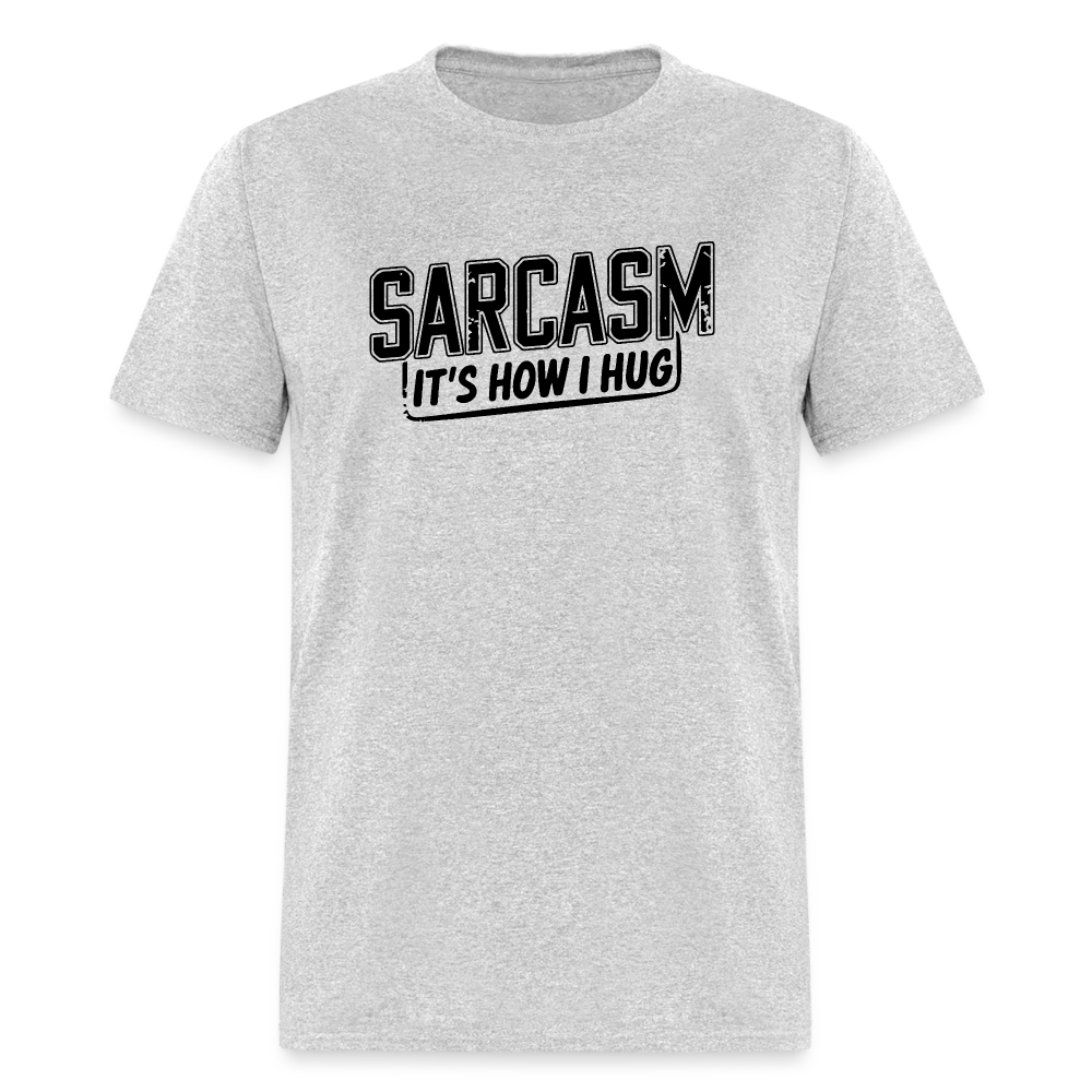 Sarcasm It's How I Hug T-Shirt - heather gray