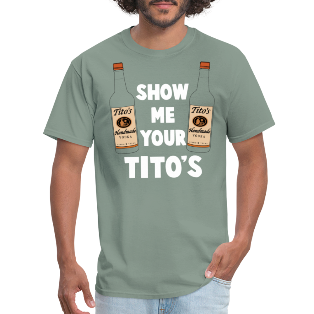 Show Me Your Tito's (Funny Vodka Humor) T-Shirt - sage