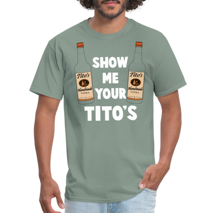 Show Me Your Tito's (Funny Vodka Humor) T-Shirt - sage