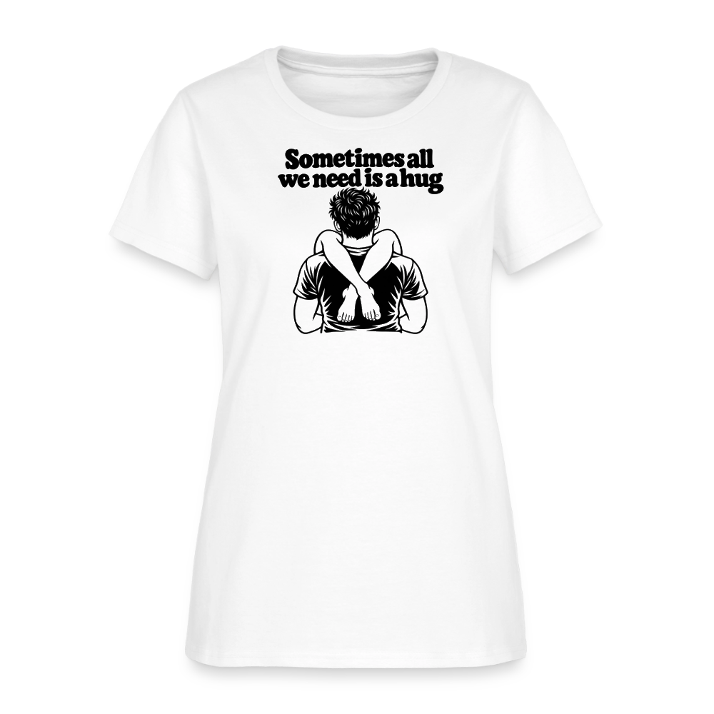 Sometimes All We Need Is a Hug Women’s T-Shirt - white
