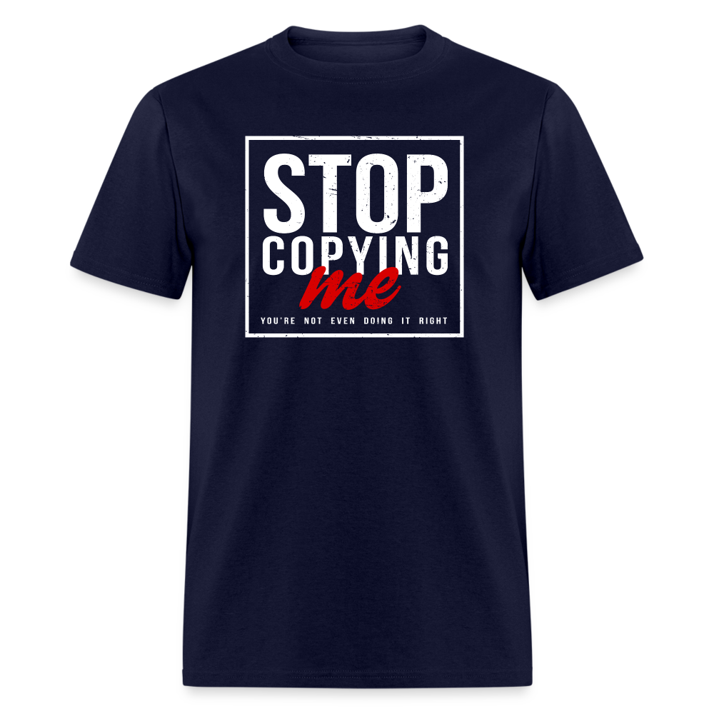 Stop Copying Me You're Not Even Doing It Right T-Shirt - navy