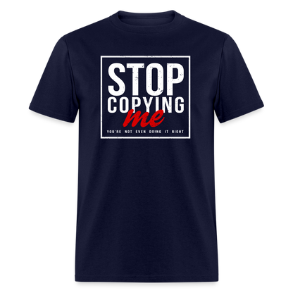 Stop Copying Me You're Not Even Doing It Right T-Shirt - navy