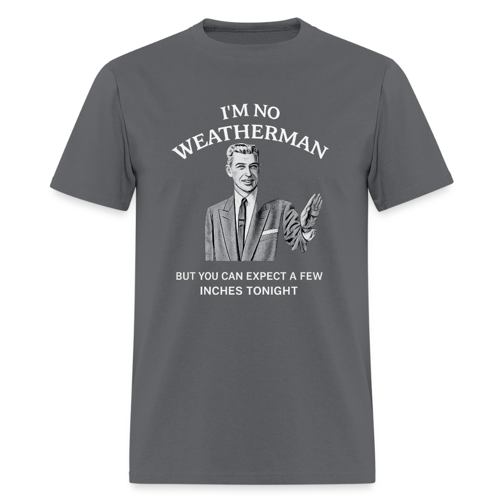 I'm No Weatherman T-Shirt – Funny Adult Humor Graphic Tee Color: Charcoal