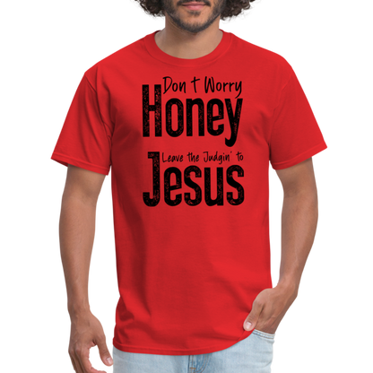 Don't Worry Honey Leave the Judgin' to Jesus T-Shirt - red