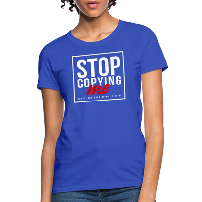 Stop Copying Me You're Not Even Doing It Right Women's T-Shirt - royal blue