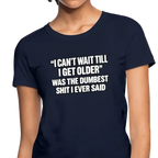 I Can’t Wait Till I Get Older – Funny Women’s T-Shirt