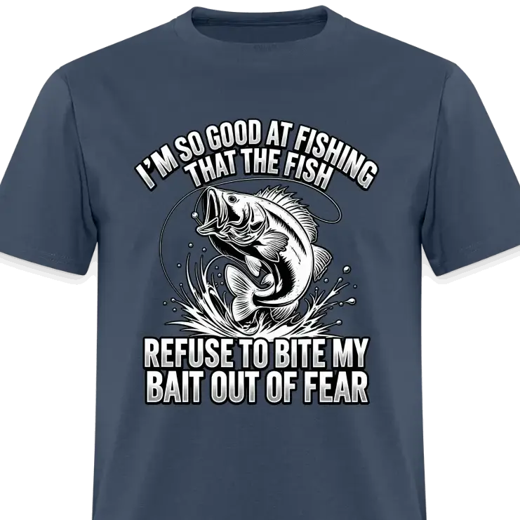 I’m So Good at Fishing the Fish Refuse to Bite T-Shirt Color: Blue Dusk