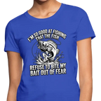 I’m So Good at Fishing the Fish Refuse to Bite Women’s T-Shirt