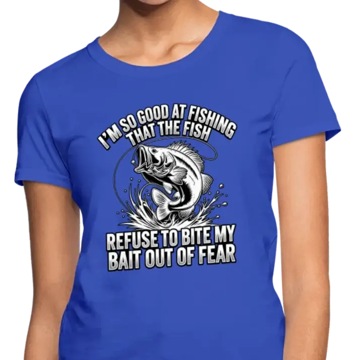 I’m So Good at Fishing the Fish Refuse to Bite Women’s T-Shirt